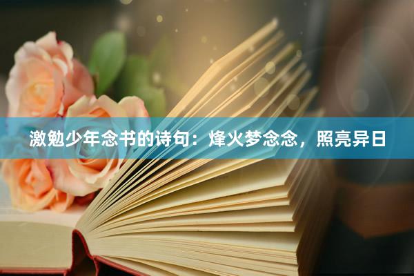 激勉少年念书的诗句：烽火梦念念，照亮异日