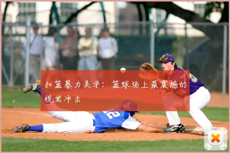 扣篮暴力美学:篮球场上最震撼的视觉冲击